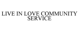 LIVE IN LOVE COMMUNITY SERVICE trademark