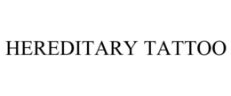 HEREDITARY TATTOO trademark