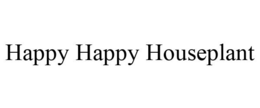 HAPPY HAPPY HOUSEPLANT trademark