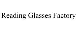 READING GLASSES FACTORY trademark