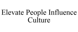 ELEVATE PEOPLE INFLUENCE CULTURE trademark
