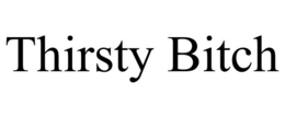 THIRSTY BITCH trademark