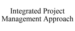INTEGRATED PROJECT MANAGEMENT APPROACH trademark