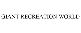 GIANT RECREATION WORLD trademark