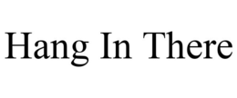 HANG IN THERE trademark