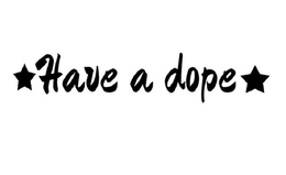 HAVE A DOPE trademark
