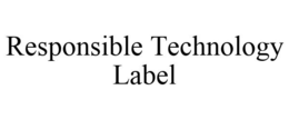 RESPONSIBLE TECHNOLOGY LABEL trademark