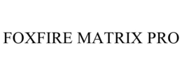 FOXFIRE MATRIX PRO trademark
