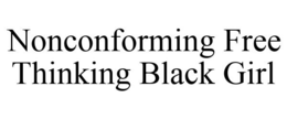 NONCONFORMING FREE THINKING BLACK GIRL trademark