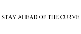 STAY AHEAD OF THE CURVE trademark