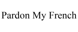 PARDON MY FRENCH trademark