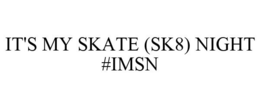 IT'S MY SKATE (SK8) NIGHT #IMSN trademark