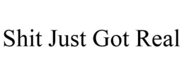 SHIT JUST GOT REAL trademark