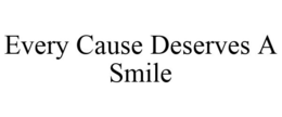 EVERY CAUSE DESERVES A SMILE trademark