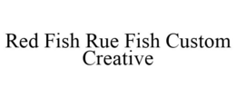 RED FISH RUE FISH CUSTOM CREATIVE trademark
