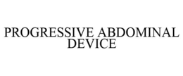 PROGRESSIVE ABDOMINAL DEVICE trademark