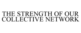 THE STRENGTH OF OUR COLLECTIVE NETWORK trademark