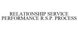 RELATIONSHIP SERVICE PERFORMANCE R.S.P. PROCESS trademark