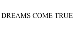 DREAMS COME TRUE trademark