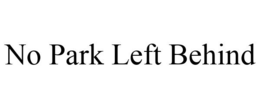NO PARK LEFT BEHIND trademark