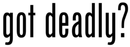 GOT DEADLY? trademark