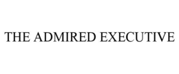 THE ADMIRED EXECUTIVE trademark
