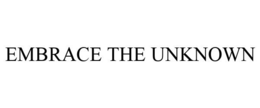 EMBRACE THE UNKNOWN trademark