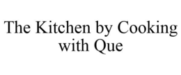 THE KITCHEN BY COOKING WITH QUE trademark
