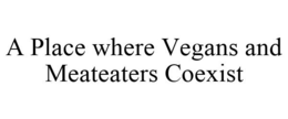 A PLACE WHERE VEGANS AND MEATEATERS COEXIST trademark