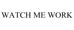 WATCH ME WORK trademark