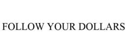 FOLLOW YOUR DOLLARS trademark