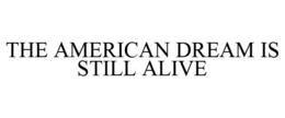 THE AMERICAN DREAM IS STILL ALIVE trademark