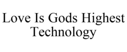 LOVE IS GODS HIGHEST TECHNOLOGY trademark