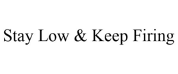 STAY LOW & KEEP FIRING trademark
