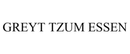 GREYT TZUM ESSEN trademark