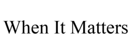 WHEN IT MATTERS trademark