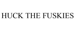 HUCK THE FUSKIES trademark