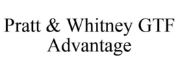 PRATT & WHITNEY GTF ADVANTAGE trademark