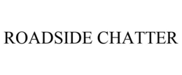 ROADSIDE CHATTER trademark