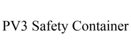PV3 SAFETY CONTAINER trademark