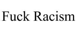 FUCK RACISM trademark