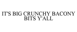 IT'S BIG CRUNCHY BACONY BITS Y'ALL trademark