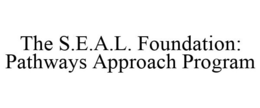 THE S.E.A.L. FOUNDATION: PATHWAYS APPROACH PROGRAM trademark