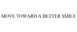 MOVE TOWARD A BETTER SMILE trademark