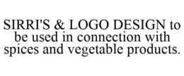 SIRRI'S & LOGO DESIGN TO BE USED IN CONNECTION WITH SPICES AND VEGETABLE PRODUCTS. trademark
