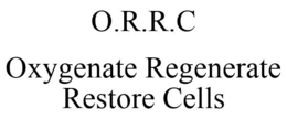 O.R.R.C OXYGENATE REGENERATE RESTORE CELLS trademark