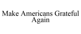 MAKE AMERICANS GRATEFUL AGAIN trademark