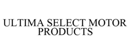 ULTIMA SELECT MOTOR PRODUCTS trademark