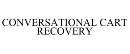CONVERSATIONAL CART RECOVERY trademark
