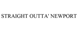 STRAIGHT OUTTA' NEWPORT trademark